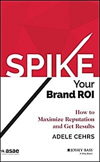 Spike Your Brand Roi: How to Maximize Reputation and Get Results (Hardcover)