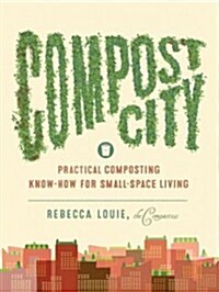 Compost City: Practical Composting Know-How for Small-Space Living (Paperback)