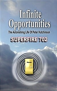Infinite Opportunities: The Astonishing Life of Peter Hutchinson (Paperback)