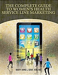 Complete Guide to Womens Health Service Line Marketing (Paperback)