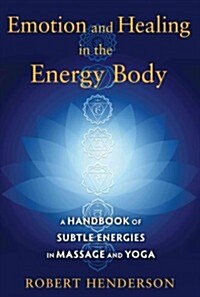 Emotion and Healing in the Energy Body: A Handbook of Subtle Energies in Massage and Yoga (Paperback)