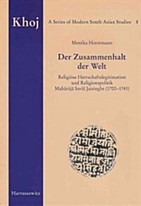 Der Zusammenhalt Der Welt: Religiose Herrschaftslegitimation Und Religionspolitik Maharaja Savai Jaisinghs (1700-1743) (Hardcover)