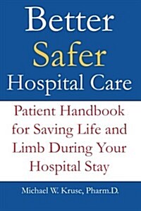 Better Safer Hospital Care: Patient Handbook for Saving Life and Limb During Your Hospital Stay (Paperback)
