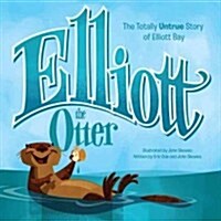 Elliott the Otter: The Totally Untrue Story of Elliott, Boss of the Bay (Hardcover)