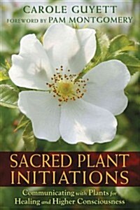 Sacred Plant Initiations: Communicating with Plants for Healing and Higher Consciousness (Paperback)