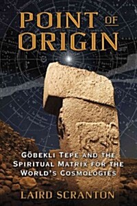 Point of Origin: Gobekli Tepe and the Spiritual Matrix for the Worlds Cosmologies (Paperback)