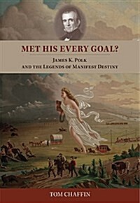 Met His Every Goal?: James K. Polk and the Legends of Manifest Destiny (Paperback)