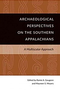 Archaeological Perspectives on the Southern Appalachians: A Multiscalar Approach (Hardcover)