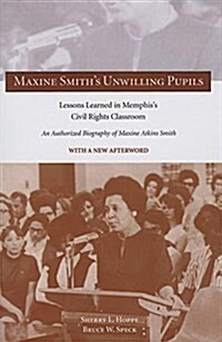 Maxin Maxine Smiths Unwilling Pupils: Lessons Learned in Memphiss Civil Rights Classroom (Paperback)