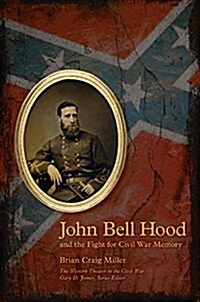 John Bell Hood and the Fight for Civil War Memory (Paperback, Reprint)