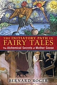 The Initiatory Path in Fairy Tales: The Alchemical Secrets of Mother Goose (Paperback)