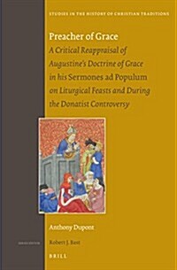 Preacher of Grace: A Critical Reappraisal of Augustines Doctrine of Grace in His Sermones Ad Populum on Liturgical Feasts and During the (Hardcover)