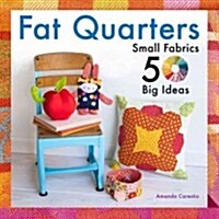 Fat Quarters: Small Fabrics, More Than 50 Big Ideas (Paperback)