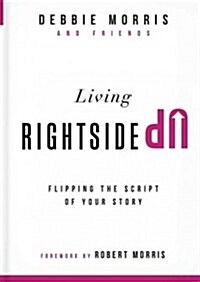 Living Rightside Up: Flipping the Script of Your Story (Hardcover)