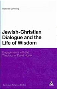 Jewish-Christian Dialogue and the Life of Wisdom: Engagements with the Theology of David Novak (Hardcover)