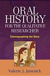 Oral History for the Qualitative Researcher: Choreographing the Story (Paperback)