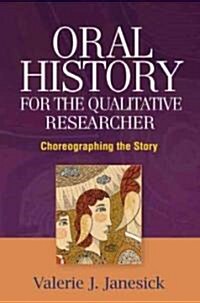 Oral History for the Qualitative Researcher: Choreographing the Story (Hardcover)