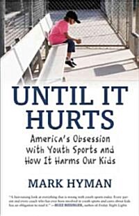 Until It Hurts: Americas Obsession with Youth Sports and How It Harms Our Kids (Paperback)