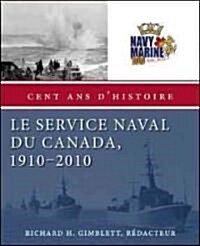Le Service Naval Du Canada, 1910-2010: Cent Ans DHistoire (Hardcover)
