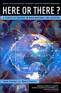 Here or There?: A Survey of Factors in Multinational R&d Location -- Report to the Government-University-Industry Research Roundtable (Paperback)