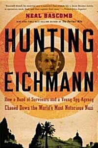Hunting Eichmann: How a Band of Survivors and a Young Spy Agency Chased Down the Worlds Most Notorious Nazi (Paperback)