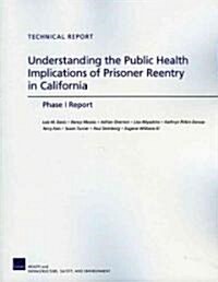 Understanding the Public Health Implications of Prisoner Reentry in California: Phase I Report (Paperback)