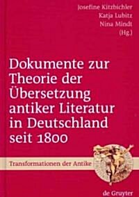 Dokumente Zur Theorie Der ?ersetzung Antiker Literatur in Deutschland Seit 1800: Ausgew?lt, Eingeleitet Und Mit Anmerkungen Versehen (Hardcover)