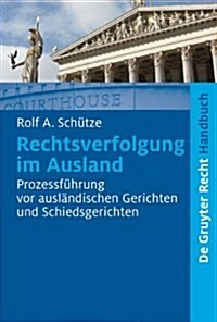 Rechtsverfolgung Im Ausland: Prozessfhrung VOR Auslndischen Gerichten Und Schiedsgerichten (Paperback, 4, 4. Vollig Neu B)