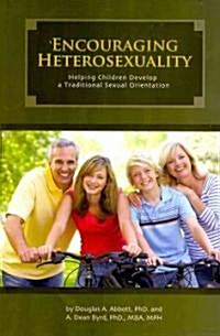 Encouraging Heterosexuality: Helping Children Develop a Traditional Sexual Orientation (Paperback)