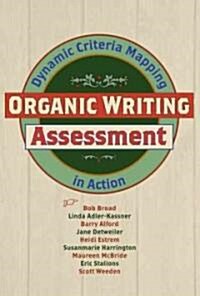 Organic Writing Assessment: Dynamic Criteria Mapping in Action (Paperback)
