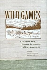 Wild Games: Hunting and Fishing Traditions in North America (Hardcover)