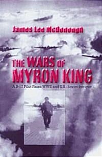 The Wars of Myron King: A B-17 Pilot Faces WW II and U. S.-Soviet Intrigue (Hardcover, 3)