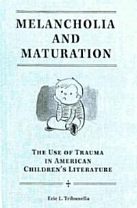 Melancholia and Maturation: The Use of Trauma in American Childrens Literature (Hardcover)