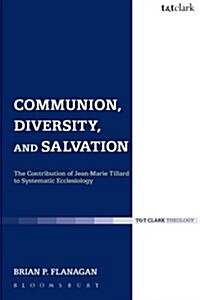 Communion, Diversity, and Salvation : The Contribution of Jean-Marie Tillard to Systematic Ecclesiology (Paperback)