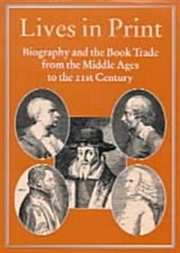 Lives in Print : Biography and the Book Trade from the Middle Ages to the 21st Century (Hardcover)