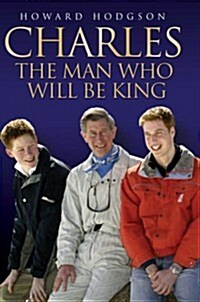 Charles : the Man Who Will be King (Hardcover)
