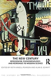 The New Century : Bergsonism, Phenomenology and Responses to Modern Science (Hardcover)