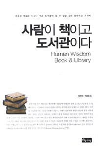 사람이 책이고 도서관이다 : 마음만 먹으면 누구나 책과 도서관이 될 수 있는 길로 안내하는 교과서