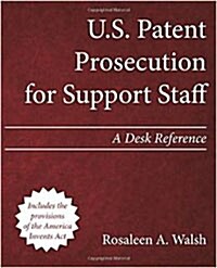 U.S. Patent Prosecution for Support Staff: A Desk Reference (Paperback)