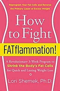 How to Fight Fatflammation!: A Revolutionary 3-Week Program to Shrink the Bodys Fat Cells for Quick and Lasting Weight Loss (Hardcover)