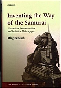 Inventing the Way of the Samurai : Nationalism, Internationalism, and Bushido in Modern Japan (Hardcover)
