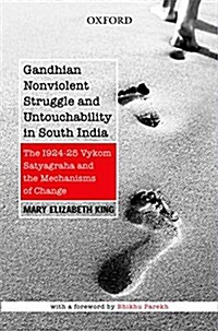 Gandhian Nonviolent Struggle and Untouchability in South India: The 1924-25 Vykom Satyagraha and Mechanisms of Change (Hardcover)