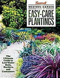Sunset Western Garden Book of Easy-Care Plantings: The Ultimate Guide to Low-Water Beds, Borders, and Containers (Paperback)