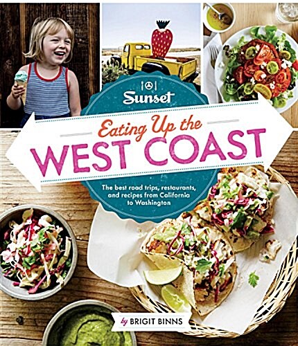 Sunset Eating Up the West Coast: The Best Road Trips, Restaurants, and Recipes from California to Washington (Paperback)