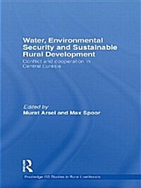 Water, Environmental Security and Sustainable Rural Development : Conflict and Cooperation in Central Eurasia (Paperback)
