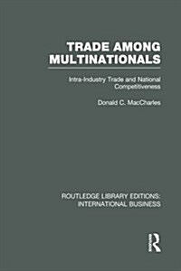 Trade Among Multinationals (RLE International Business) : Intra-Industry Trade and National Competitiveness (Paperback)