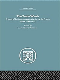 The Trade Winds : A Study of British Overseas Trade During the French Wars 1793-1815 (Paperback)