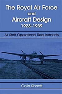 The RAF and Aircraft Design : Air Staff Operational Requirements 1923-1939 (Paperback)