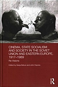Cinema, State Socialism and Society in the Soviet Union and Eastern Europe, 1917-1989 : Re-Visions (Hardcover)