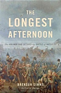 The Longest Afternoon: The 400 Men Who Decided the Battle of Waterloo (Hardcover)